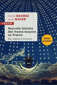 NOUVELLE HISTOIRE DES FRANCS-MACONS EN FRANCE - DES ORIGINES A NOS JOURS - Bauer Alain - Dachez Roger