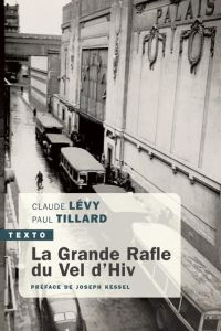La grande rafle du Vel d'Hiv. 16 juillet 1942 - Lévy Claude - Tillard Paul - Kessel Joseph