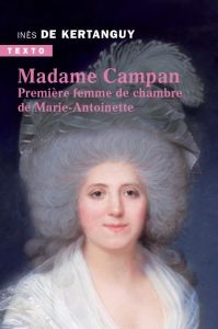 Madame Campan. Première femme de chambre de Marie-Antoinette - Kertanguy Inès de