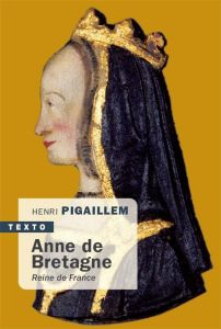 Anne de Bretagne. Reine de France - Pigaillem Henri