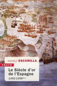 Le siècle d'or de l'Espagne. Tome 2, 1556-1598 - Escamilla Michèle