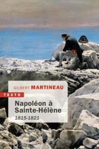 Napoléon à Sainte-Hélène. 1815-1821 - Martineau Gilbert