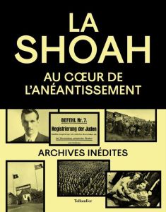 La Shoah. Au coeur de l'anéantissement. Archives inédites - Lalieu Olivier - Boukara Philippe - Bruttmann Tal
