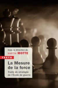 La Mesure de la force. Traité de stratégie de l'Ecole de guerre, 3e édition actualisée - Motte Martin - Soutou Georges-Henri - Lespinois Jé