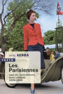 Les parisiennes. Leur vie, leurs amours, leurs combats 1939-1949 - Sebba Anne - Martin Grégory