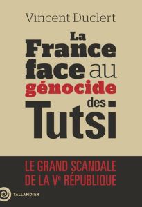 La fin du déni. La France face au génocide des Tutsi du Rwanda - Duclert Vincent