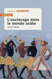 Esclavage dans le monde arabe. VIIe-XXe siècle - Gordon Murray - Vlérick Colette