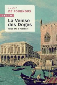 La Venise des doges. Mille ans d'Histoire - Fournoux Amable de
