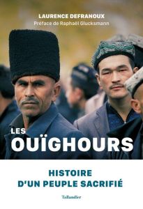 Les Ouïghours. Histoire d'un peuple sacrifié - Defranoux Laurence - Glucksmann Raphaël
