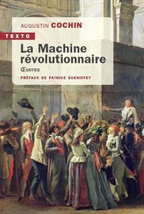 La machine révolutionnaire. Oeuvres - Cochin Augustin - Gueniffey Patrice - Sureau Denis