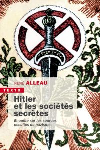 Hitler et les sociétés secrètes. Enquête sur les sources occultes du nazisme - Alleau René