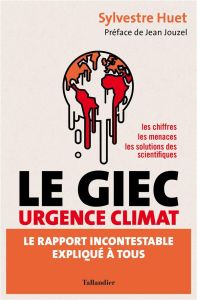 Le Giec urgence climat - la rapport incontestable expliqué à tous - Sylvestre Huet - Jean Jouzel
