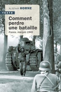 Comment perdre une bataille. France, mai-juin 1940 - Horne Alistair