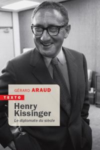 Henry Kissinger. Le diplomate du siècle - Araud Gérard