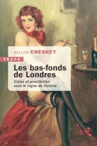 Les Bas-Fonds de Londres. Crime et prostitution sous le règne de Victoria - Chesney Kellow - Brest René