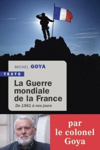 La guerre mondiale de la France. De 1961 à nos jours - Goya Michel