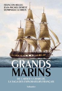 Grands Marins. De Cartier à Charcot, la saga des explorateurs français - Bellec François - Demetz Jean-Michel - Le Brun Dom