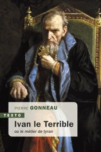 Ivan le Terrible. Ou le métier de tyran - Gonneau Pierre