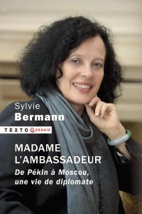 Madame l'ambassadeur. De Pékin à Moscou, une vie de diplomate - Bermann Sylvie