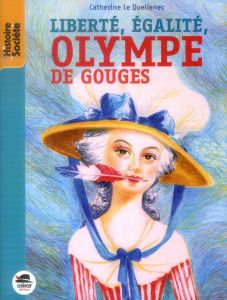 Liberté, égalité, Olympe de Gouges - Le Quellenec Catherine