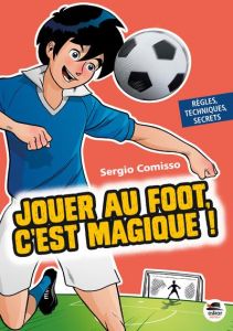 Jouer au foot, c'est magique ! - Comisso Sergio - Marchesi Mauro - Artus Hubert