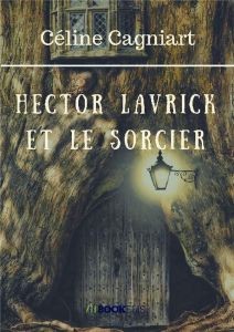 Hector Lavrick et le sorcier - Cagniart Céline