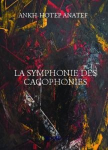 La symphonie des cacophonies - Anatef Ankh-Hotep