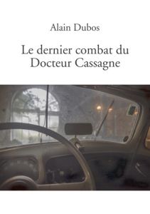 Le dernier combat du Docteur Cassagne - Dubos Alain