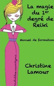 La magie du premier degré de reiki - Lamour Christine