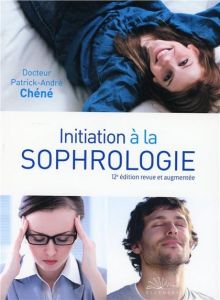 Initiation à la sophrologie. 12e édition revue et augmentée - Chéné Patrick-André