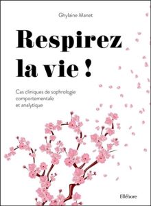 Respirez la vie ! Cas cliniques de sophrologie comportementale et analytique - Manet Ghylaine - Hubert Jean-Pierre