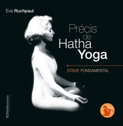 Précis de Hatha Yoga. Tome 1, Stade fondamental - Ruchpaul Eva