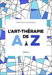 L'art-thérapie de A à Z - Rodriguez Jean - Troll Geoff