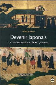 DEVENIR JAPONAIS LA MISSION JESUITE AU JAPON 1549-1614 - Vu Thanh Hélène - Tallon Alain