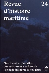 Revue d'histoire maritime N° 24 : Gestion et exploitation des ressources marines de l'époque moderne - Buti Gilbert - Cérino Christophe - Faget Daniel -