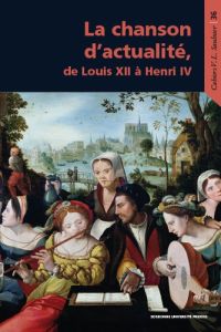 La chanson d'actualité, de Louis XII à Henri IV - Millet Olivier - Tacaille Alice - Vignes Jean