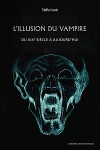 L'Illusion du vampire. Du XIXe siècle à aujourd'hui - Louis Stella - Baecque Antoine de