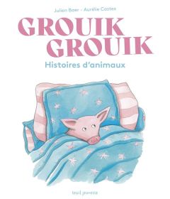 Grouik Grouik. Histoires d'animaux - Baer Julien - Castex Aurélie