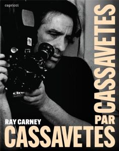 Cassavetes par Cassavetes - Cassavetes John - Carney Ray - Raison François