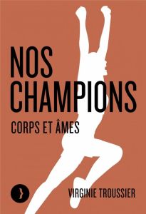 Nos champions. Corps et âmes - Troussier Virginie