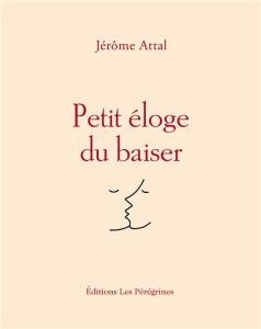 Petit éloge du baiser - Attal Jérôme