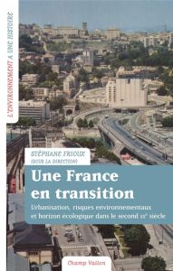 Une France en transition. Urbanisation, risques environnementaux et horizon écologique dans le secon - Frioux Stéphane - Lussault Michel