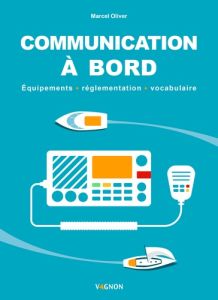 Communication à bord. Equipements, réglementation, vocabulaire - Oliver Marcel