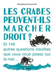 Les crabes peuvent-ils marcher droit ? Et 149 autres questions insolites que vous vous posez sur la - Masson Nicole - Caudal Yann