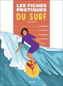 Les fiches pratiques du surf. Se préparer, se lancer, progresser, surf trips - Brandily Kaëlig - Caraës Benjamin - Stefano Lauren