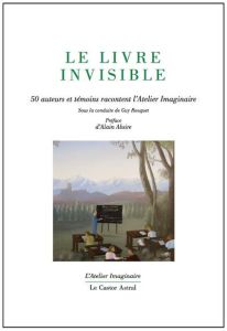 Le livre invisible. 50 auteurs et témoins racontent l'Atelier Imaginaire - Rouquet Guy - Absire Alain