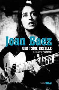 Joan Baez. Une icône rebelle - Thomson Elizabeth - Guilcher Emmanuelle - Bigot Yv