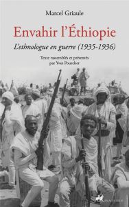 Envahir l'Ethiopie. L'ethnologue en guerre (1935-1936) - Griaule Marcel - Pourcher Yves