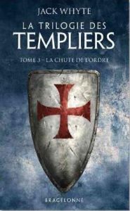 La Trilogie des Templiers/3/ La chute de l'ordre - Whyte Jack