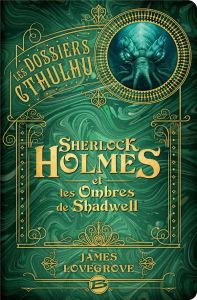 Les Dossiers Cthulhu : Sherlock Holmes et les ombres de Shadwell - Lovegrove James - Demaegd Arnaud